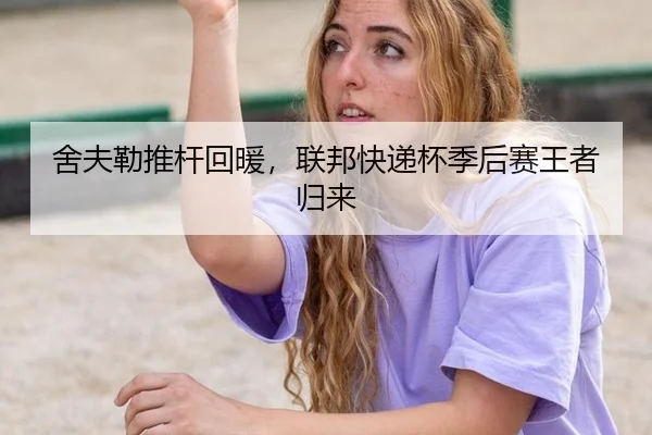 舍夫勒推杆回暖，联邦快递杯季后赛王者归来